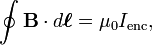 \oint \mathbf{B} \cdot d\boldsymbol{\ell} = \mu_0 I_{\mathrm{enc}},