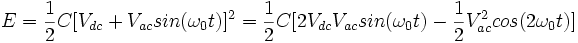 E = \frac{1}{2}C[V_{dc} + V_{ac}sin(\omega_0 t)]^2 = \frac{1}{2}C[2V_{dc}V_{ac}sin(\omega_0 t) -  \frac{1}{2}V_{ac}^2 cos(2\omega_0 t)]