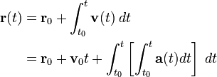 \begin{align}
   \mathbf{r}(t) &=\mathbf{r}_0 + \int_{t_0}^t \mathbf{v}(t) \; dt \\
     &= \mathbf{r}_0 + \mathbf{v}_0 t + \int_{t_0}^t \left[\int_{t_0}^{t} \mathbf{a}(t) dt \right]\; dt \\
     \end{align}