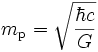 m_mathrm{p} = sqrt{frac{hbar c}{G}},