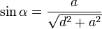 \sin \alpha  =  \frac{a}{\sqrt{d^2 + a^2}}