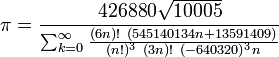 \pi = \frac {426880 \sqrt {10005}} {\sum_{k=0}^\infty \frac {(6n)!\ (545140134n + 13591409)} { (n!)^3\ (3n)!\ (-640320)^3n}} 