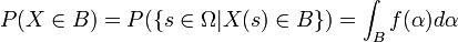 P(X in B) = P({ s in Omega | X(s) in B}) = int_B f(alpha) dalpha