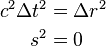 begin{align}  c^2Delta t^2 &= Delta r^2             s^2 &= 0  end{align}