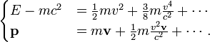 \begin{cases} E - m c^2  &= \frac{1}{2} m v^2 + \frac{3}{8} m \frac{v^4}{c^2} + \cdots \\ \mathbf{p} &= m \mathbf{v} + \frac{1}{2}m \frac{v^2\mathbf{v}}{c^2} + \cdots. \end{cases}