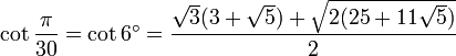 \cot\frac{\pi}{30}=\cot 6^\circ=\frac{\sqrt3(3+\sqrt5)+\sqrt{2(25+11\sqrt5)}}{2}\,