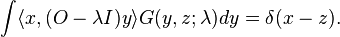 \int \langle x, (O-\lambda I) y \rangle G (y, z;
\lambda) dy = \delta (x-z).