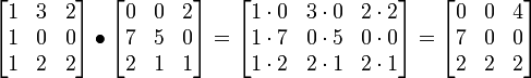 
 \begin{bmatrix}
 1 & 3 & 2 \\
 1 & 0 & 0 \\
 1 & 2 & 2
 \end{bmatrix}
\bullet
 \begin{bmatrix}
 0 & 0 & 2 \\
 7 & 5 & 0 \\
 2 & 1 & 1
 \end{bmatrix}
=
 \begin{bmatrix}
 1 \cdot 0 & 3 \cdot 0 & 2 \cdot 2 \\
 1 \cdot 7 & 0 \cdot 5 & 0 \cdot 0 \\
 1 \cdot 2 & 2 \cdot 1 & 2 \cdot 1
 \end{bmatrix}
=
 \begin{bmatrix}
 0 & 0 & 4 \\
 7 & 0 & 0 \\
 2 & 2 & 2
 \end{bmatrix}
