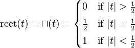 \mathrm{rect}(t) = \sqcap(t) = \begin{cases}
0 & \mbox{if } |t| > \frac{1}{2} \\[3pt]
\frac{1}{2} & \mbox{if } |t| = \frac{1}{2} \\[3pt]
1 & \mbox{if } |t| < \frac{1}{2}
\end{cases} 