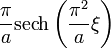 \frac{\pi}{a} \operatorname{sech} \left( \frac{\pi^2}{ a} \xi \right)