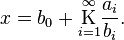 
x = b_0 + \underset{i=1}{\overset{\infty}{\mathrm K}} \frac{a_i}{b_i}.\,
