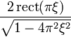  \frac{2\, \operatorname{rect}(\pi\xi)}{\sqrt{1 - 4 \pi^2 \xi^2}} 