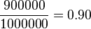 \frac {
900000}
{
1000000}
= {
0.90}