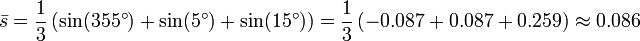 
\bar s = \frac{1}{3} \left( \sin (355^\circ) + \sin (5^\circ) + \sin (15^\circ) \right)
= \frac{1}{3} \left( -0.087 + 0.087 + 0.259 \right)
\approx 0.086
