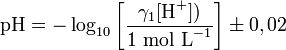 \text{pH} = -\log_{10}\left[\frac{\gamma_1 [\text{H}^+]) }{ \text{1 mol L}^{-1} } \right] \pm 0,02