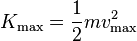 K_{\mathrm{max}} = \frac {1} {2} m v^2_{\mathrm{max}}