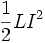 \ \frac{1}{2} LI^2