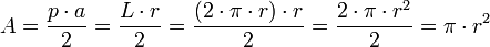 A = \frac{p \cdot a}{2} = \frac{L \cdot r}{2} = \frac{(2 \cdot \pi \cdot r) \cdot r}{2} = \frac{2 \cdot \pi \cdot r^2}{2} = \pi \cdot r^2