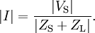 
|I| = { |V_\mathrm{S}| \over |Z_\mathrm{S} + Z_\mathrm{L}| }.
