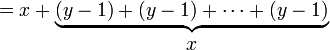 = x + \begin{matrix} \underbrace{(y-1)+(y-1)+\cdots+(y-1)}\\{x}\\[-4ex] \end{matrix}