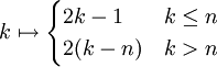 k \mapsto \begin{cases}
2k-1 & k\leq n\\
2(k-n) & k> n
\end{cases}