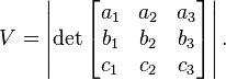  V = \left| \det \begin{bmatrix} a_1 & a_2 & a_3 \\ b_1 & b_2 & b_3 \\ c_1 & c_2 & c_3 \end{bmatrix} \right|. 