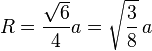 R={\sqrt{6}\over4}a=\sqrt{3\over8}\,a\,