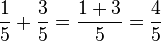 \frac{1}{5} + \frac{3}{5} = \frac{1 + 3}{5} = \frac{4}{5}