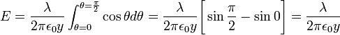 E=\frac {\lambda }{2\pi {\epsilon}_0 y}\int_{\theta=0 }^{\theta =\frac {\pi }{2}} \cos \theta  d \theta =\frac {\lambda }{2\pi {\epsilon}_0 y}\Bigg[ \sin \frac {\pi }{2}- \sin 0\Bigg] = \frac {\lambda }{2\pi {\epsilon}_0 y}