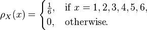 \rho_X(x) = \begin{cases}\frac{1}{6},& \text{if }x=1,2,3,4,5,6,\\

0,& \text{otherwise} .\end{cases}