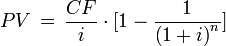 PV \,=\,\frac{CF}{i}\cdot[1-\frac{1}{\left(1+i\right)^n}]