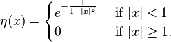 \eta(x) = \begin{cases} e^{-\frac{1}{1-|x|^2}}& \text{ if } |x| < 1\\
                 0& \text{ if } |x|\geq 1.
                 \end{cases}