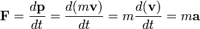 \mathbf{F} = \frac{d\mathbf{p}}{dt}= \frac{d(m\mathbf{v})}{dt} = m\frac{d(\mathbf{v})}{dt} = m\mathbf{a} 