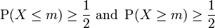 \operatorname{P}(X\leq m) \geq \frac{1}{2}\text{ and }\operatorname{P}(X\geq m) \geq \frac{1}{2}\,\!