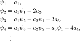 \begin{align}
  \psi_1 &= a_1,\\
  \psi_2 &= a_1 \psi_1 - 2 a_2,\\
  \psi_3 &= a_1 \psi_2 - a_2 \psi_1 + 3 a_3,\\
  \psi_4 &= a_1 \psi_3 - a_2 \psi_2 + a_3 \psi_1 - 4 a_4, \\
         & {} \  \  \vdots
  \end{align}