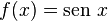 f(x) = \operatorname{sen}\, x