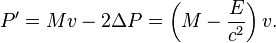  P' = Mv - 2\Delta P = \left(M - {E\over c^2}\right)v .