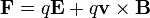 
\mathbf{F} = q\mathbf{E} + q\mathbf{v} \times \mathbf{B}
