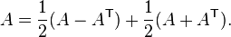  A = \frac{1}{2}(A - A^{\mathsf{T}}) + \frac{1}{2}(A + A^{\mathsf{T}}) . 