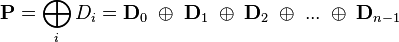 
\mathbf{P} = \bigoplus_i{D_i} = \mathbf{D}_0 \;\oplus\; \mathbf{D}_1 \;\oplus\; \mathbf{D}_2 \;\oplus\; ... \;\oplus\; \mathbf{D}_{n-1}