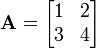 \mathbf{A} = \begin{bmatrix}1 & 2 \\3 & 4 \end{bmatrix}