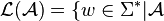 \mathcal{L} ( \mathcal{A} ) = \{ w \in \Sigma^* | \mathcal{A}~