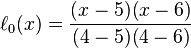 \ell _{0}(x)={\frac  {(x-5)(x-6)}{(4-5)(4-6)}}