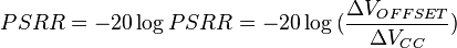 {PSRR}=-20\log{PSRR}=-20\log{(\frac{\Delta V_{OFFSET}}{\Delta V_{CC}})}