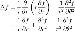 egin{align}
 Delta f 
&= {1 over r} {partial over partial r}
  left(r {partial f over partial r} ight) 
+ {1 over r^2} {partial^2 f over partial 	heta^2}\
&= {1 over r} {partial f over partial r} 
+ {partial^2 f over partial r^2}
+ {1 over r^2} {partial^2 f over partial 	heta^2}
.
end{align} 
