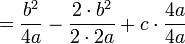 =\frac{b^2}{4a} -\frac{2\cdot b^2}{2\cdot 2a} + c\cdot\frac{4a}{4a}