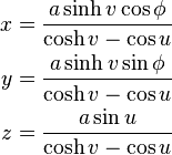 \begin{align}
x &= \frac{a\sinh v \cos\phi}{\cosh v - \cos u}\\
y &= \frac{a\sinh v \sin\phi}{\cosh v - \cos u} \\
z &= \frac{a\sin u}{\cosh v - \cos u}
\end{align}