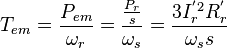 T_{em} = \frac{P_{em}}{\omega_r} = \frac{\frac{P_r}{s}}{\omega_s} = \frac{3I_r^{'2} R_r^{'}}{\omega_s s}