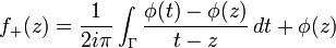  f_+(z)={1\over2i\pi} \int_\Gamma{\phi(t)-\phi(z)\over{t-z}}\, dt
+ \phi(z) 