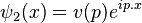 \psi_{2}(x) = v(p)e^{ip.x}\,